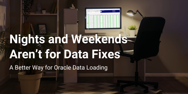 Nights and Weekends Aren’t for Data Fixes: A Better Way for Oracle Data Loading
